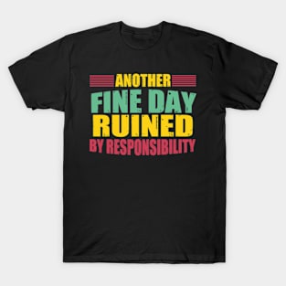 Another Fine Day Ruined By Responsibility T-Shirt